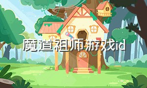 魔道祖师游戏id（魔道祖师游戏id名单人）