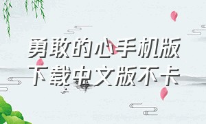 勇敢的心手机版下载中文版不卡