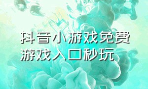 抖音小游戏免费游戏入口秒玩