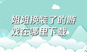 姐姐换装了的游戏在哪里下载