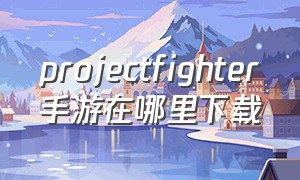 projectfighter手游在哪里下载