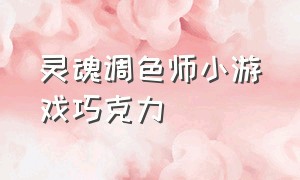 灵魂调色师小游戏巧克力（灵魂调料怎么做）