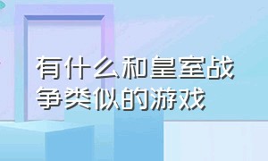 有什么和皇室战争类似的游戏