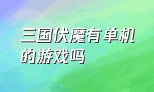 三国伏魔有单机的游戏吗