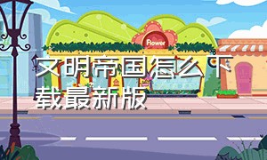 文明帝国怎么下载最新版