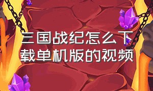 三国战纪怎么下载单机版的视频