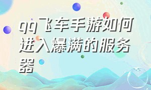 qq飞车手游如何进入爆满的服务器