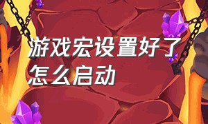 游戏宏设置好了怎么启动