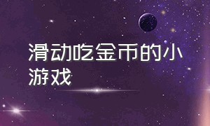 滑动吃金币的小游戏