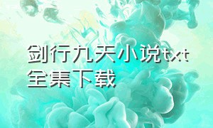 剑行九天小说txt全集下载（剑行九天官网）