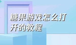 糖果游戏怎么打开的教程