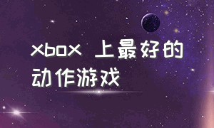 xbox 上最好的动作游戏