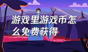 游戏里游戏币怎么免费获得