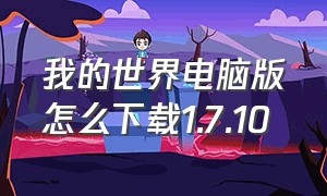 我的世界电脑版怎么下载1.7.10