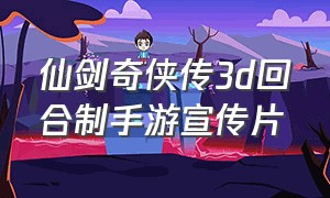 仙剑奇侠传3d回合制手游宣传片