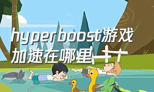 hyperboost游戏加速在哪里