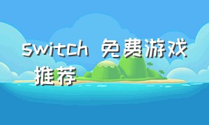 switch 免费游戏 推荐（switch近期免费游戏推荐）