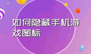 如何隐藏手机游戏图标