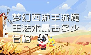 梦幻西游手游魔王法术暴击多少合格