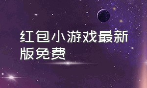 红包小游戏最新版免费