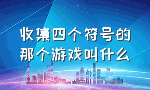 收集四个符号的那个游戏叫什么