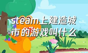 steam上建造城市的游戏叫什么