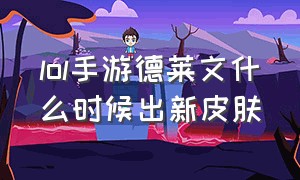 lol手游德莱文什么时候出新皮肤