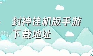 封神挂机版手游下载地址