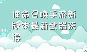 使命召唤手游新版本最新武器获得