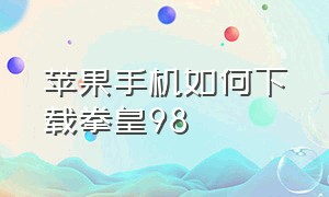 苹果手机如何下载拳皇98