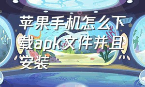 苹果手机怎么下载apk文件并且安装