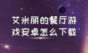 艾米丽的餐厅游戏安卓怎么下载