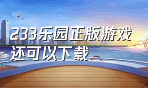 233乐园正版游戏还可以下载