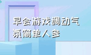 早会游戏调动气氛简单人多