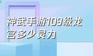 神武手游109级龙宫多少灵力