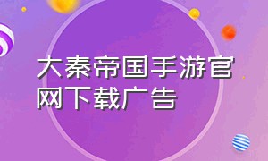 大秦帝国手游官网下载广告
