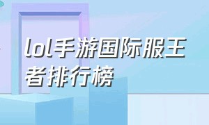 lol手游国际服王者排行榜