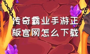 传奇霸业手游正版官网怎么下载