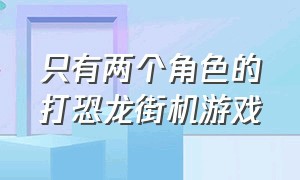 只有两个角色的打恐龙街机游戏