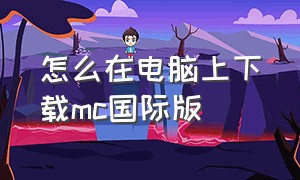 怎么在电脑上下载mc国际版