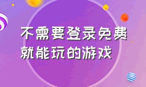 不需要登录免费就能玩的游戏