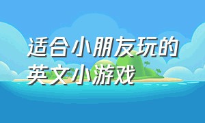 适合小朋友玩的英文小游戏