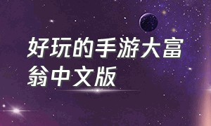 好玩的手游大富翁中文版（大富翁中文版手机游戏）