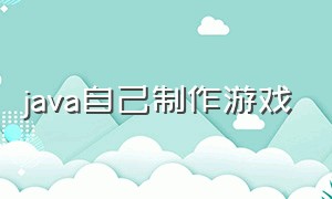 java自己制作游戏（java自制小游戏）