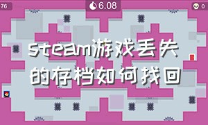 steam游戏丢失的存档如何找回（steam游戏怎么找回云存档位置）