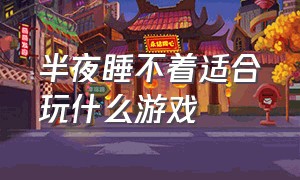 半夜睡不着适合玩什么游戏