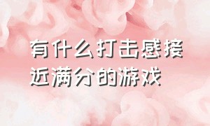 有什么打击感接近满分的游戏