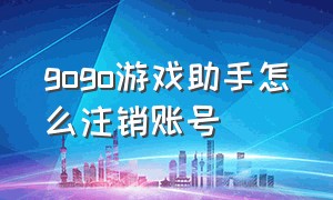 gogo游戏助手怎么注销账号