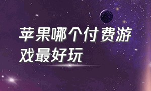 苹果哪个付费游戏最好玩