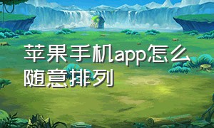 苹果手机app怎么随意排列